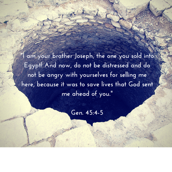 -I am your brother Joseph, the one you sold into Egypt! And now, do not be distressed and do not be angry with yourselves for selling me here, because it was to save lives that God sent me ahead of you.-Gen. 45-4-5
